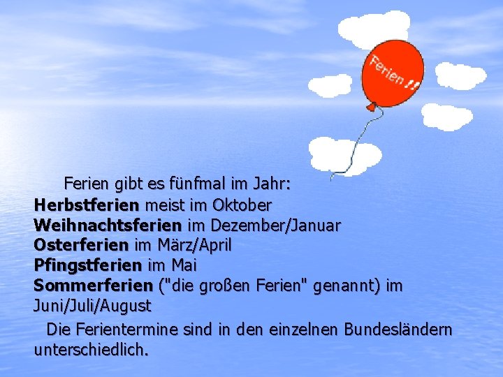 Ferien gibt es fünfmal im Jahr: Herbstferien meist im Oktober Weihnachtsferien im Dezember/Januar Osterferien