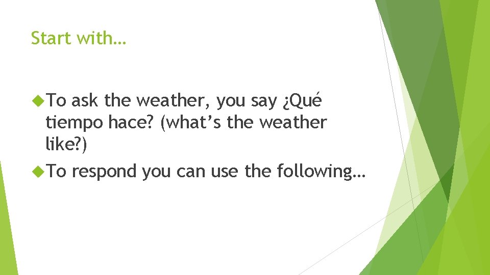 Start with… To ask the weather, you say ¿Qué tiempo hace? (what’s the weather