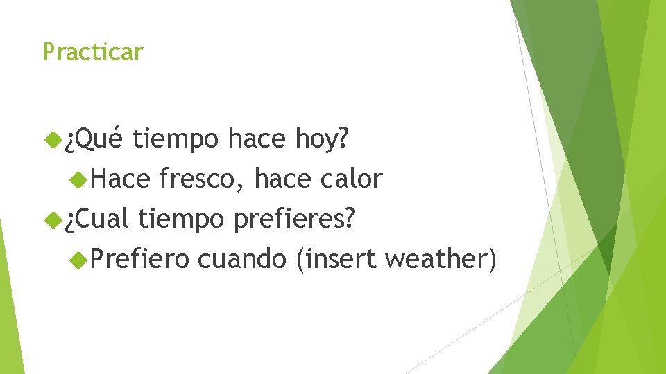 Practicar ¿Qué tiempo hace hoy? Hace fresco, hace calor ¿Cual tiempo prefieres? Prefiero cuando
