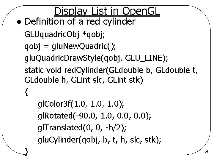 Display List in Open. GL l Definition of a red cylinder GLUquadric. Obj *qobj;