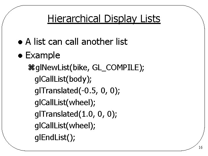 Hierarchical Display Lists A list can call another list l Example l zgl. New.