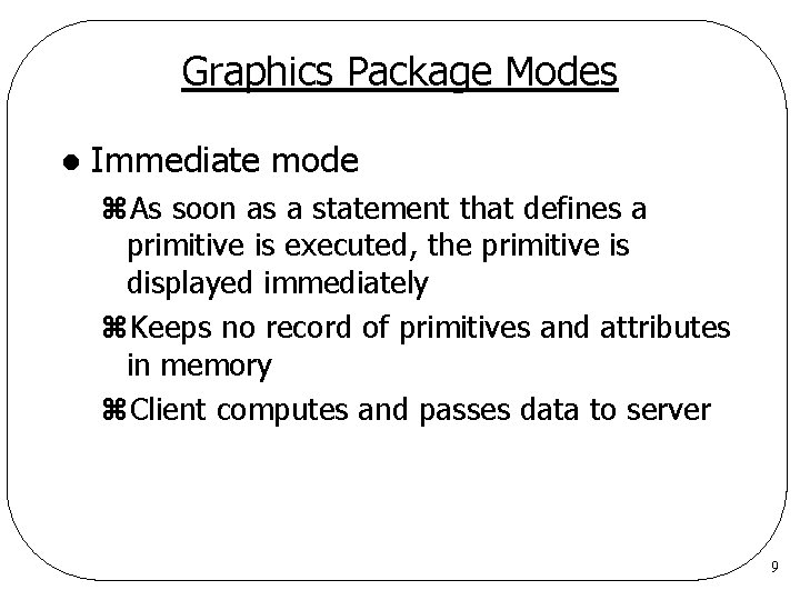 Graphics Package Modes l Immediate mode z. As soon as a statement that defines