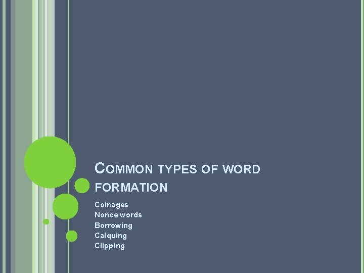 COMMON TYPES OF WORD FORMATION Coinages Nonce words Borrowing Calquing Clipping 
