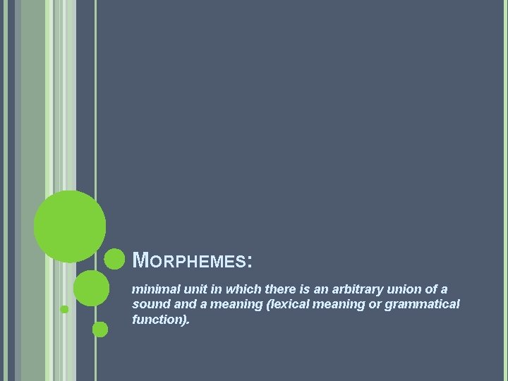 MORPHEMES: minimal unit in which there is an arbitrary union of a sound a