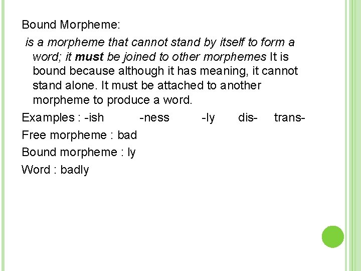 Bound Morpheme: is a morpheme that cannot stand by itself to form a word;