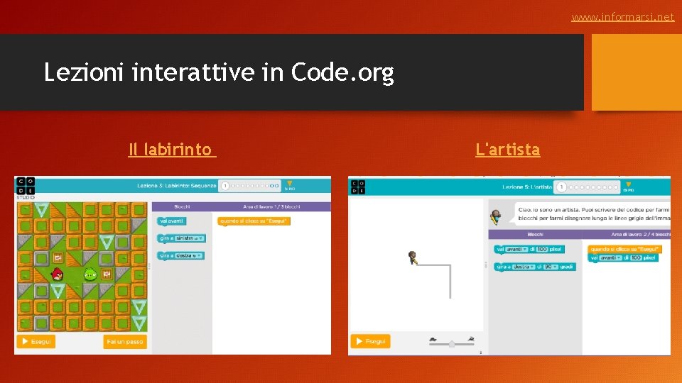 www. informarsi. net Lezioni interattive in Code. org Il labirinto L'artista 