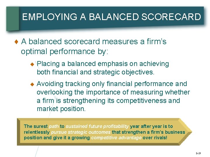 EMPLOYING A BALANCED SCORECARD ♦ A balanced scorecard measures a firm’s optimal performance by: