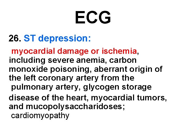 ECG 26. ST depression: myocardial damage or ischemia, including severe anemia, carbon monoxide poisoning,