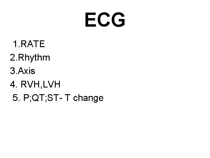 ECG 1. RATE 2. Rhythm 3. Axis 4. RVH, LVH 5. P; QT; ST-