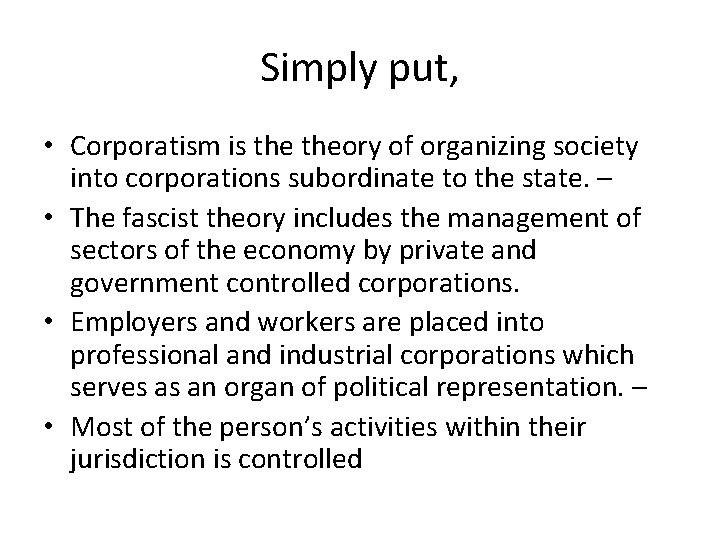 Simply put, • Corporatism is theory of organizing society into corporations subordinate to the