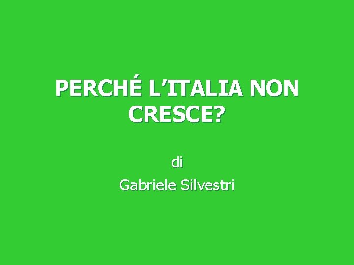 PERCHÉ L’ITALIA NON CRESCE? di Gabriele Silvestri 