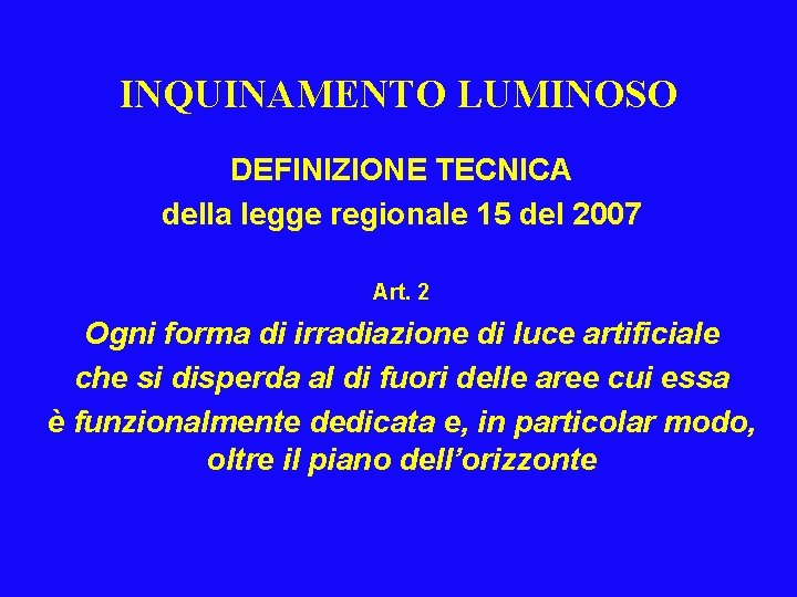 INQUINAMENTO LUMINOSO DEFINIZIONE TECNICA della legge regionale 15 del 2007 Art. 2 Ogni forma