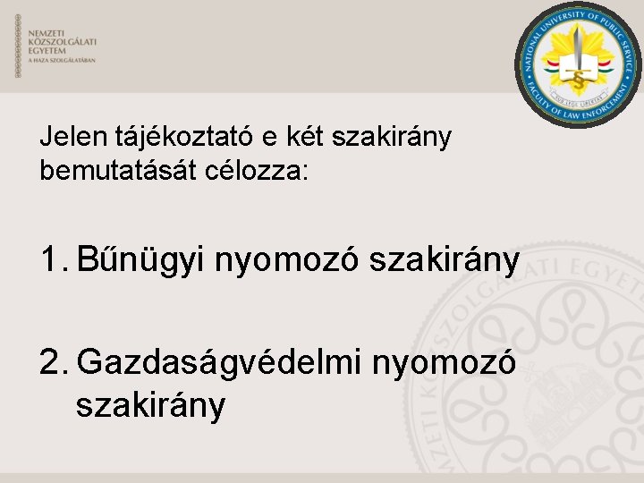 Jelen tájékoztató e két szakirány bemutatását célozza: 1. Bűnügyi nyomozó szakirány 2. Gazdaságvédelmi nyomozó