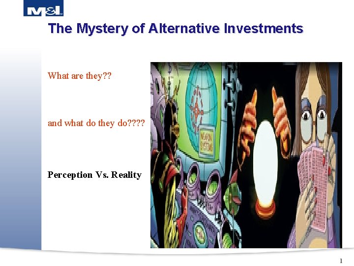 The Mystery of Alternative Investments What are they? ? and what do they do?