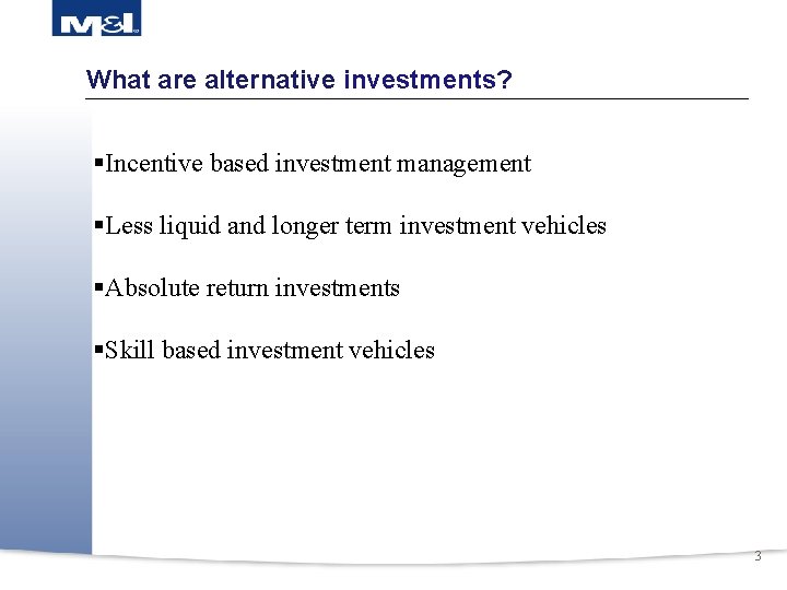 What are alternative investments? §Incentive based investment management §Less liquid and longer term investment