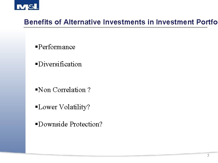 Benefits of Alternative Investments in Investment Portfol §Performance §Diversification §Non Correlation ? §Lower Volatility?