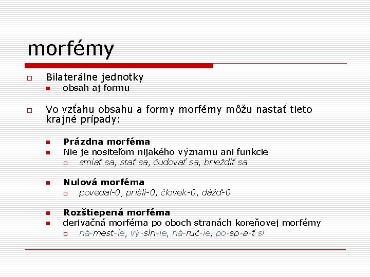 morfémy o Bilaterálne jednotky n o obsah aj formu Vo vzťahu obsahu a formy