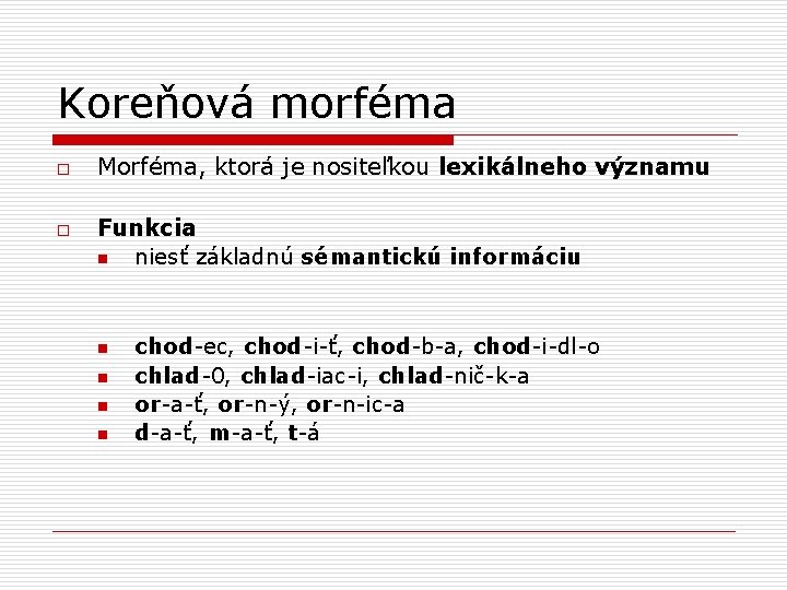 Koreňová morféma o o Morféma, ktorá je nositeľkou lexikálneho významu Funkcia n niesť základnú