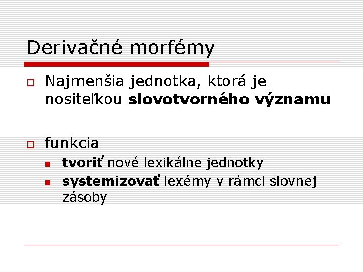 Derivačné morfémy o o Najmenšia jednotka, ktorá je nositeľkou slovotvorného významu funkcia n n