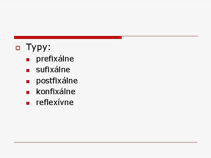 o Typy: n n n prefixálne sufixálne postfixálne konfixálne reflexívne 