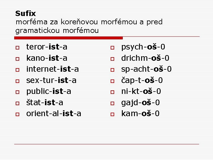 Sufix morféma za koreňovou morfémou a pred gramatickou morfémou o o o o teror-ist-a