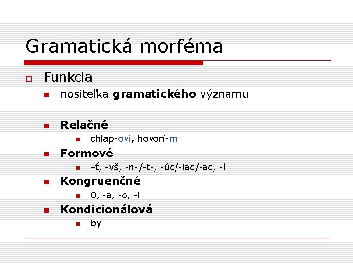 Gramatická morféma o Funkcia n nositeľka gramatického významu n Relačné n n Formové n