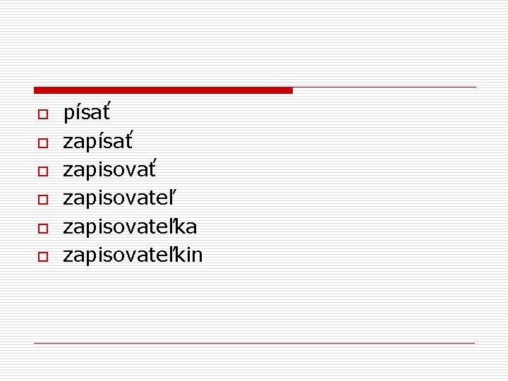 o o o písať zapisovať zapisovateľka zapisovateľkin 