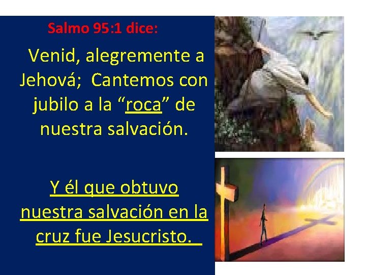  Salmo 95: 1 dice: Venid, alegremente a Jehová; Cantemos con jubilo a la