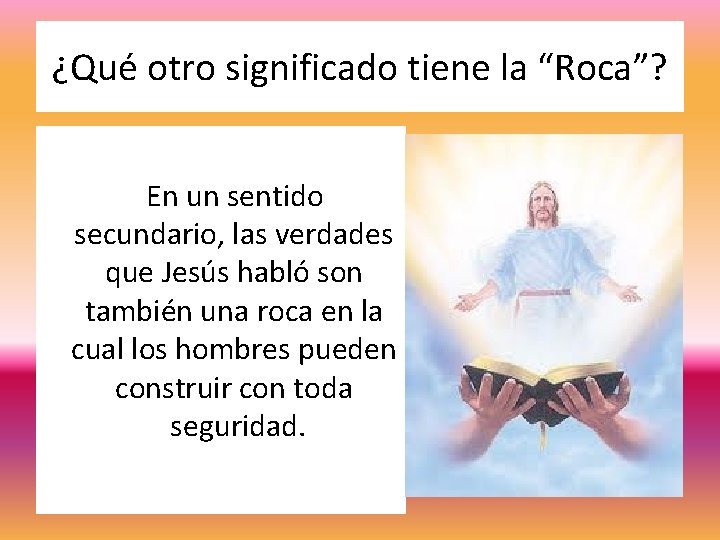 ¿Qué otro significado tiene la “Roca”? En un sentido secundario, las verdades que Jesús