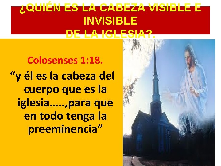 ¿QUIÉN ES LA CABEZA VISIBLE E INVISIBLE DE LA IGLESIA? . Colosenses 1: 18.