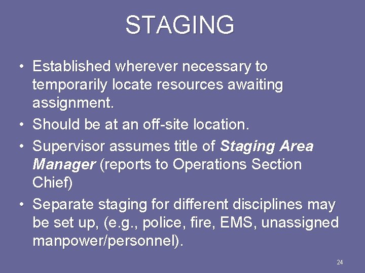STAGING • Established wherever necessary to temporarily locate resources awaiting assignment. • Should be
