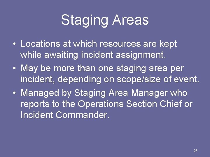 Staging Areas • Locations at which resources are kept while awaiting incident assignment. •