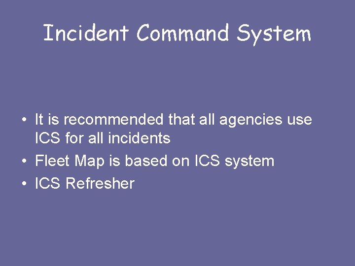 Incident Command System • It is recommended that all agencies use ICS for all