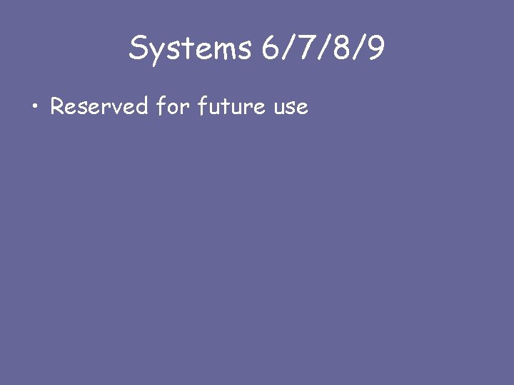 Systems 6/7/8/9 • Reserved for future use 