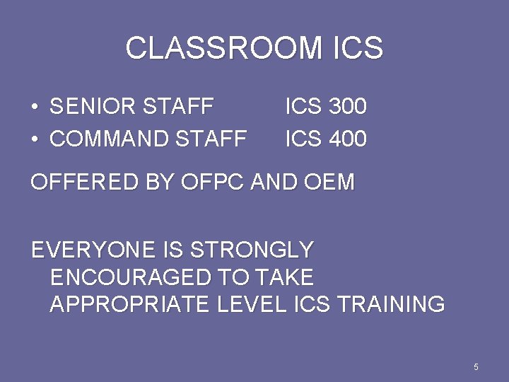 CLASSROOM ICS • SENIOR STAFF • COMMAND STAFF ICS 300 ICS 400 OFFERED BY