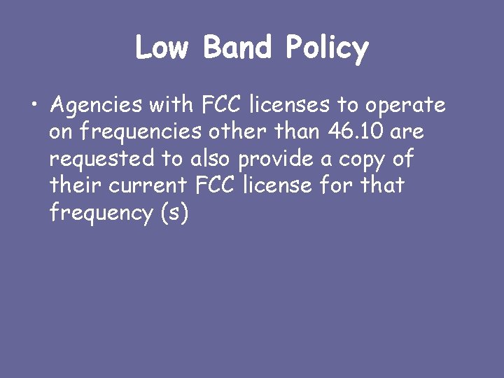 Low Band Policy • Agencies with FCC licenses to operate on frequencies other than