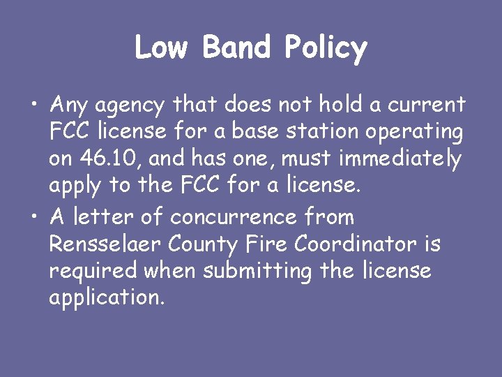 Low Band Policy • Any agency that does not hold a current FCC license