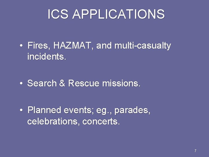 ICS APPLICATIONS • Fires, HAZMAT, and multi-casualty incidents. • Search & Rescue missions. •