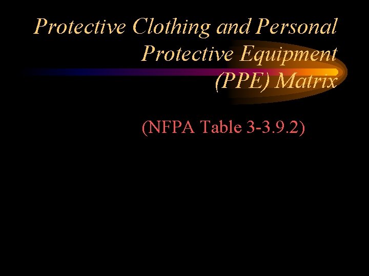 Protective Clothing and Personal Protective Equipment (PPE) Matrix (NFPA Table 3 -3. 9. 2)