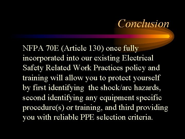 Conclusion NFPA 70 E (Article 130) once fully incorporated into our existing Electrical Safety