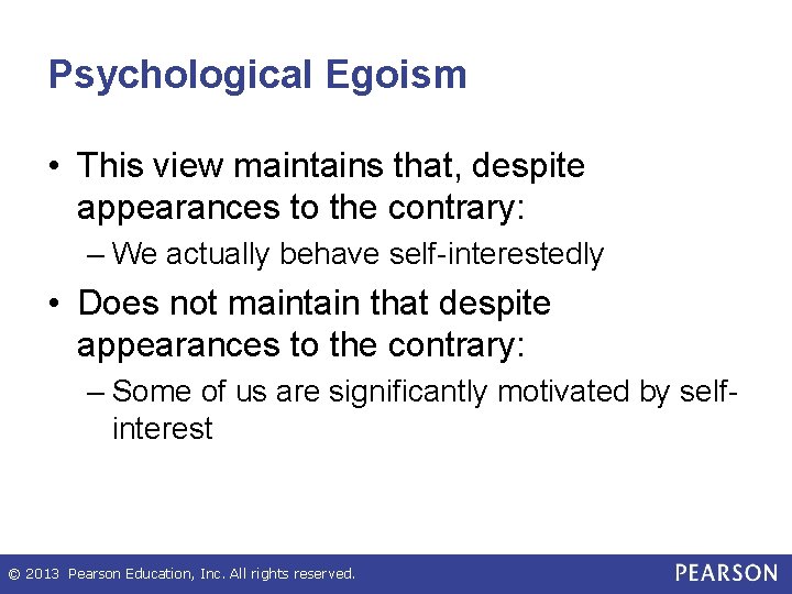 Psychological Egoism • This view maintains that, despite appearances to the contrary: – We