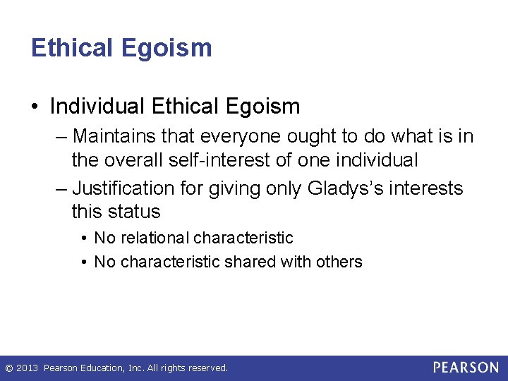 Ethical Egoism • Individual Ethical Egoism – Maintains that everyone ought to do what