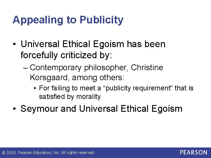 Appealing to Publicity • Universal Ethical Egoism has been forcefully criticized by: – Contemporary