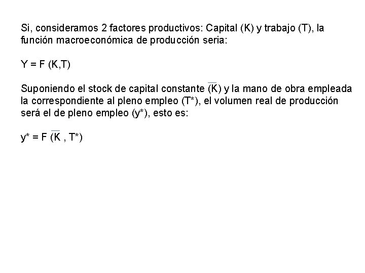 Si, consideramos 2 factores productivos: Capital (K) y trabajo (T), la función macroeconómica de Si, consideramos 2 factores productivos: Capital (K) y trabajo (T), la función macroeconómica de