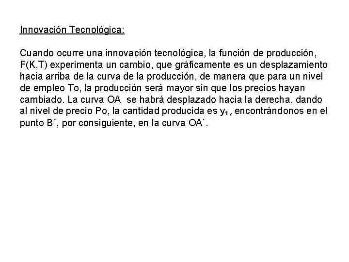 Innovación Tecnológica: Cuando ocurre una innovación tecnológica, la función de producción, F(K, T) experimenta Innovación Tecnológica: Cuando ocurre una innovación tecnológica, la función de producción, F(K, T) experimenta