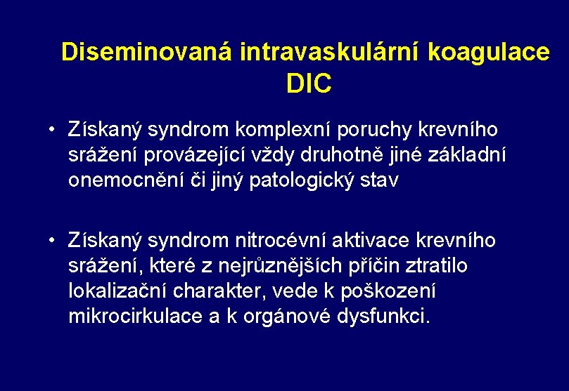 Diseminovaná intravaskulární koagulace DIC • Získaný syndrom komplexní poruchy krevního srážení provázející vždy druhotně