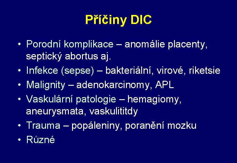Příčiny DIC • Porodní komplikace – anomálie placenty, septický abortus aj. • Infekce (sepse) Příčiny DIC • Porodní komplikace – anomálie placenty, septický abortus aj. • Infekce (sepse)