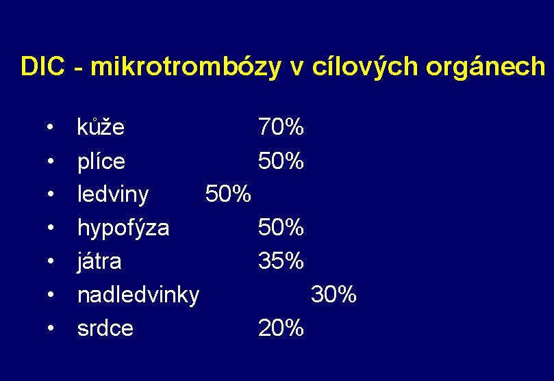 DIC - mikrotrombózy v cílových orgánech • • kůže 70% plíce 50% ledviny 50% DIC - mikrotrombózy v cílových orgánech • • kůže 70% plíce 50% ledviny 50%
