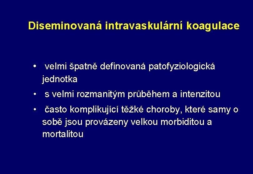 Diseminovaná intravaskulární koagulace • velmi špatně definovaná patofyziologická jednotka • s velmi rozmanitým průběhem