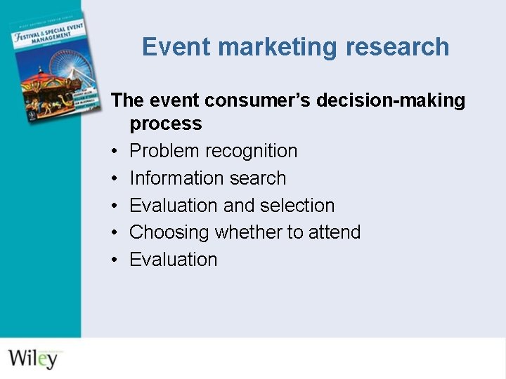 Event marketing research The event consumer’s decision-making process • Problem recognition • Information search